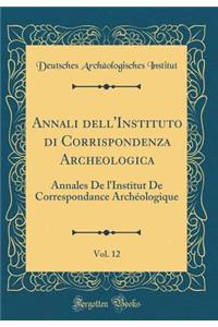 Annali Dell'instituto Di Corrispondenza Archeologica, Vol. 12: Annales de l'Institut de Correspondance Archï¿½ologique (Classic Reprint)