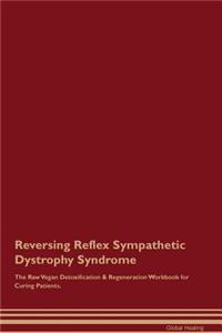 Reversing Reflex Sympathetic Dystrophy Syndrome the Raw Vegan Detoxification & Regeneration Workbook for Curing Patients