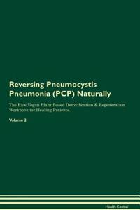 Reversing Pneumocystis Pneumonia (Pcp) Naturally the Raw Vegan Plant-Based Detoxification & Regeneration Workbook for Healing Patients. Volume 2