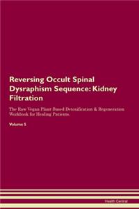 Reversing Occult Spinal Dysraphism Sequence: Kidney Filtration The Raw Vegan Plant-Based Detoxification & Regeneration Workbook for Healing Patients.Volume 5