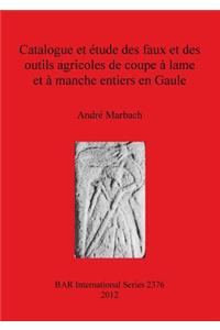 Catalogue et étude des faux et des outils agricoles de coupe à lame et à manche entiers en Gaule