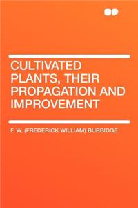 Cultivated Plants, Their Propagation and Improvement