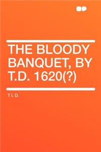 The Bloody Banquet, by T.D. 1620(?)