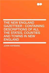 The New England Gazetteer: Containing Descriptions of All the States, Counties and Towns in New England