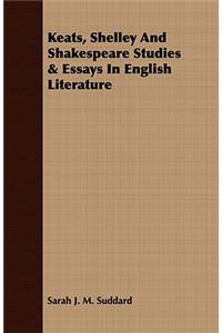 Keats, Shelley And Shakespeare Studies & Essays In English Literature