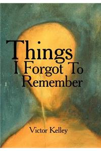 Things I Forgot To Remember