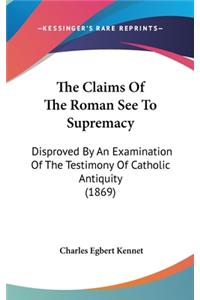The Claims Of The Roman See To Supremacy