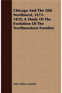 Chicago and the Old Northwest, 1673-1835; A Study of the Evolution of the Northwestern Frontier
