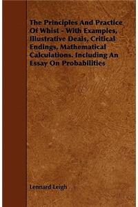 The Principles and Practice of Whist - With Examples, Illustrative Deals, Critical Endings, Mathematical Calculations. Including an Essay on Probabili