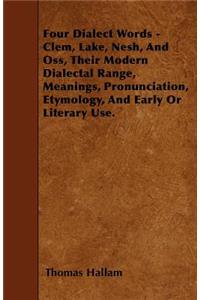 Four Dialect Words - Clem, Lake, Nesh, And Oss, Their Modern Dialectal Range, Meanings, Pronunciation, Etymology, And Early Or Literary Use.