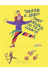 Break a Leg They Yelled to the Clown
