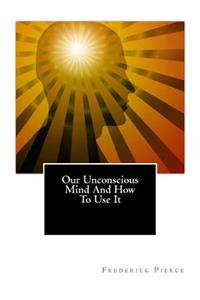 Our Unconscious Mind And How To Use It