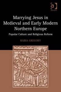 Marrying Jesus in Medieval and Early Modern Northern Europe