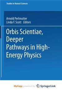 Orbis Scientiae Deeper Pathways in High-Energy Physics