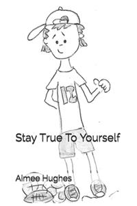 Stay True To Yourself