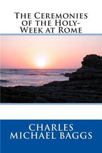 The Ceremonies of the Holy-Week at Rome