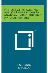 History of Embalming and of Preparations in Anatomy, Pathology and Natural History