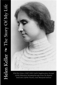 The Story of My Life: With Her Letters (1887-1901) and a Supplementary Account of Her Education, Including Passages from the Reports and Letters of Her Teacher, Anne Mansfield Sullivan
