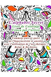 L'alphabet Secret Livre de Coloriage Conçu par l'artiste Grace Divine Comment puis-je guéri de l'hyperactivité et anxiété avec l'utilisation de l'art-thérapie ! Relax & De-Stress