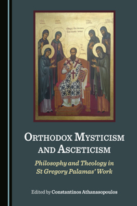 Orthodox Mysticism and Asceticism: Philosophy and Theology in St Gregory Palamasâ (Tm) Work