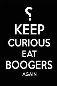 ?Keep Curious Eat Boogers Again