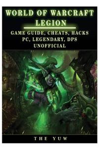 World of Warcraft Legion: Game Guide, Cheats, Hacks, Pc, Legendary, Dps Unofficial: Game Guide, Cheats, Hacks, Pc, Legendary, Dps Unofficial