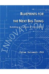 Blueprints for the Next Big Thing: Building a Culture of Innovation