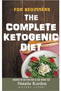 The Complete Ketogenic Diet for Beginners: The Step by Step Guide to Total Health