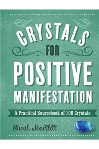 Crystals for Positive Manifestation: A Practical Sourcebook of 100 Crystals