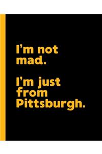 I'm not mad. I'm just from Pittsburgh.