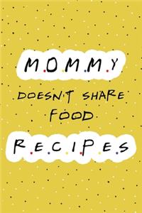 Mommy doesn't share food recipes: Blank Recipe Journal Cookbook notebook to write in for women, food cookbook, moms gift, ingredients and notes for all your special recipes