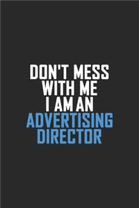 Don't Mess With Me I Am An Advertising Director