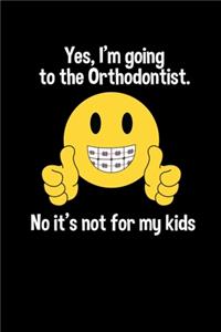 Yes I'm going to the Orthodontist. No it's not for my kids