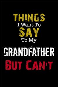 Things I Want to Say to My GrandFather But Can't Notebook Funny Gift