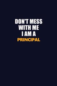 Don't Mess With Me I Am A Principal