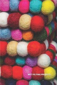 Wet Felting Projects