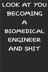 Look At You Becoming a Biomedical engineer and shit funny notebook Gift