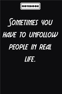 Sometimes you have to unfollow people in real life.