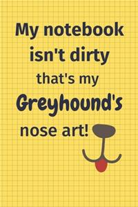 My Notebook Isn't Dirty That's My Greyhound's Nose Art