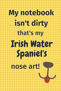 My Notebook Isn't Dirty That's My Irish Water Spaniel's Nose Art