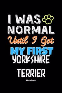 I Was Normal Until I Got My First Yorkshire Terrier Notebook - Yorkshire Terrier Dog Lover and Pet Owner