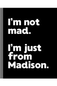 I'm not mad. I'm just from Madison.