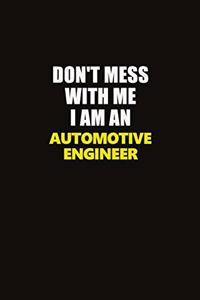 Don't Mess With Me I Am An automotive engineer