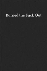 Burned the Fuck out