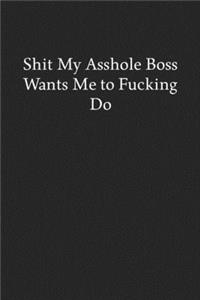 Shit My Asshole Boss Wants Me to Fucking Do