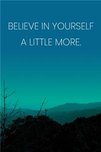 Inspirational Quote Notebook - 'Believe In Yourself A Little More.' - Inspirational Journal to Write in - Inspirational Quote Diary