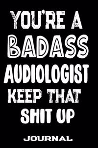 You're A Badass Audiologist Keep That Shit Up