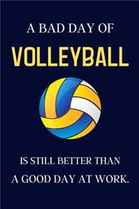 A bad day of Volleyball is still better than a good day at work.
