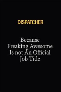 Dispatcher Because Freaking Awesome Is Not An Official Job Title