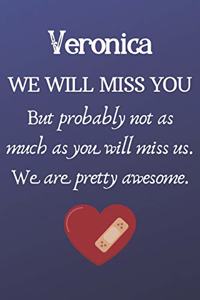 Veronica We Will Miss You But Probably Not as Much As You Will Miss us. We Are Pretty Awesome.